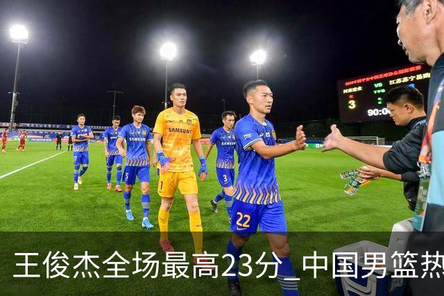 王俊杰全场最高23分 中国男篮热身赛91-81击败澳大利亚